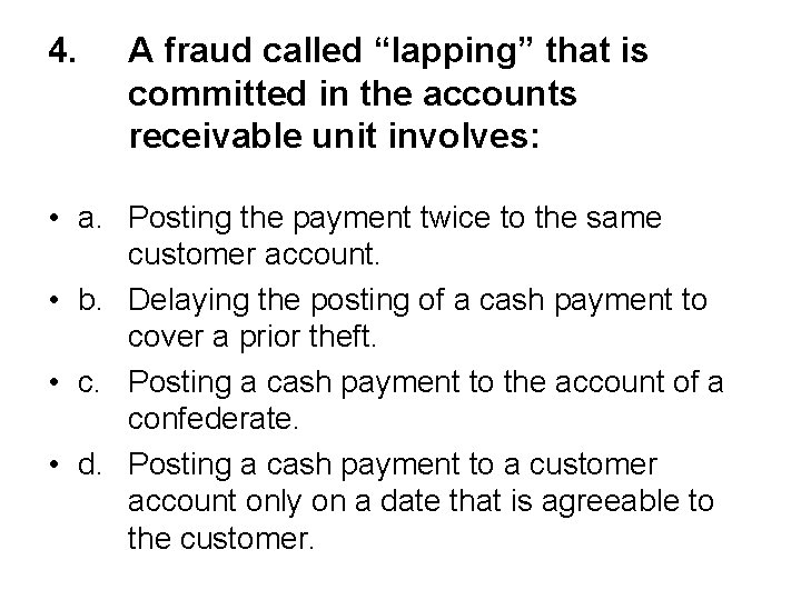 4. A fraud called “lapping” that is committed in the accounts receivable unit involves: