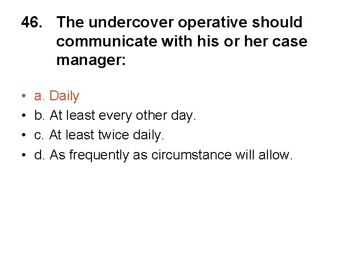 46. The undercover operative should communicate with his or her case manager: • •