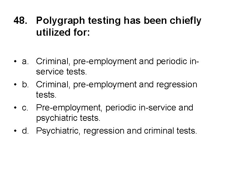 48. Polygraph testing has been chiefly utilized for: • a. Criminal, pre-employment and periodic