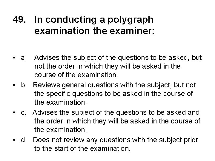 49. In conducting a polygraph examination the examiner: • a. Advises the subject of