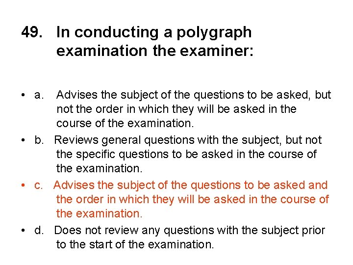 49. In conducting a polygraph examination the examiner: • a. Advises the subject of