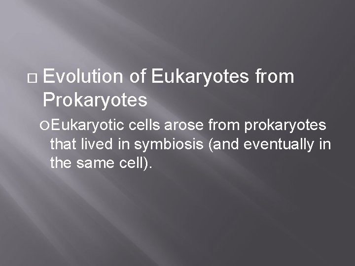  Evolution of Eukaryotes from Prokaryotes Eukaryotic cells arose from prokaryotes that lived in