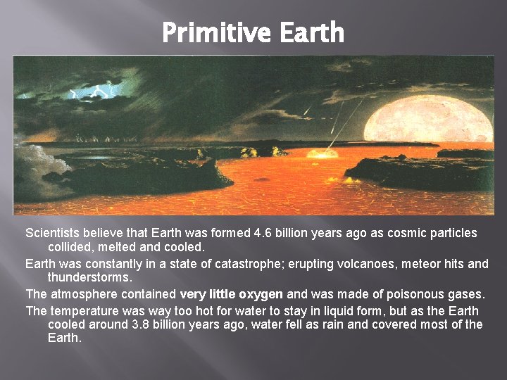 Primitive Earth Scientists believe that Earth was formed 4. 6 billion years ago as