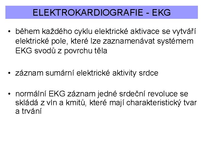 ELEKTROKARDIOGRAFIE - EKG • během každého cyklu elektrické aktivace se vytváří elektrické pole, které