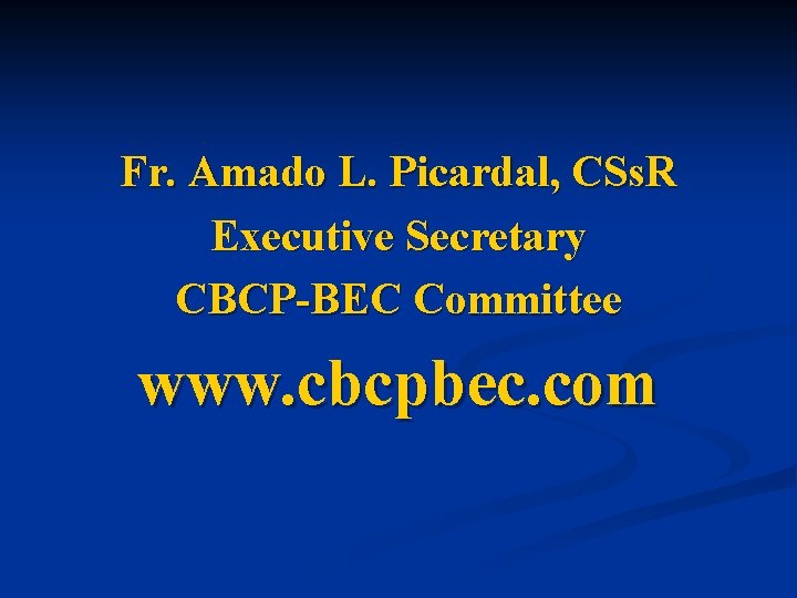 Fr. Amado L. Picardal, CSs. R Executive Secretary CBCP-BEC Committee www. cbcpbec. com 