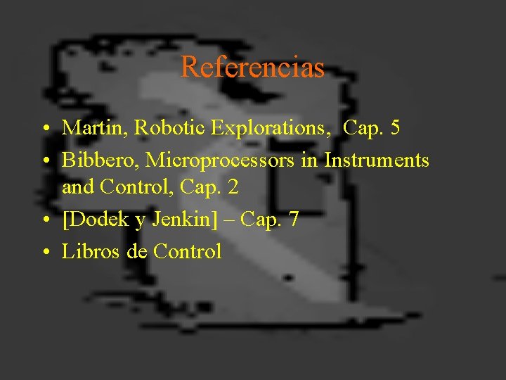 Referencias • Martin, Robotic Explorations, Cap. 5 • Bibbero, Microprocessors in Instruments and Control,