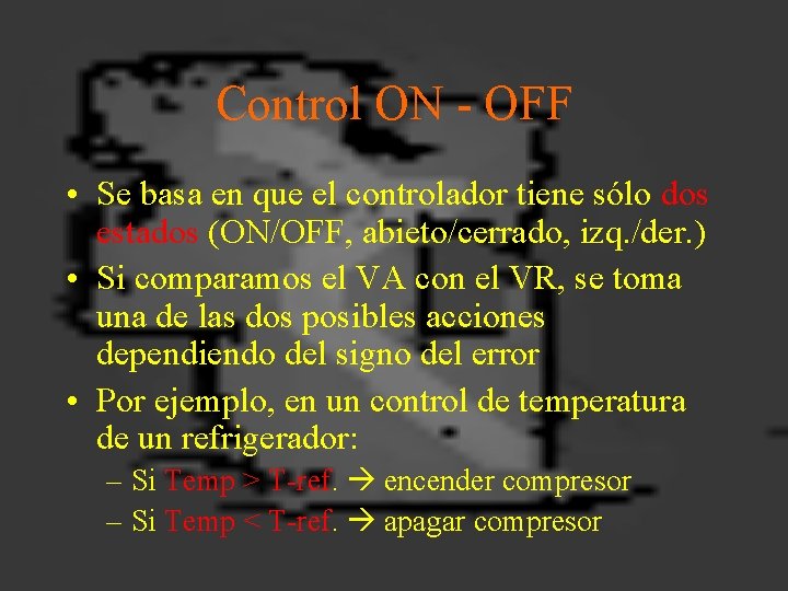 Control ON - OFF • Se basa en que el controlador tiene sólo dos