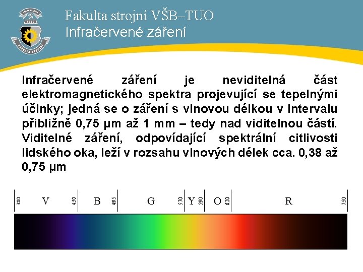 Fakulta strojní VŠB–TUO Infračervené záření je neviditelná část elektromagnetického spektra projevující se tepelnými účinky;