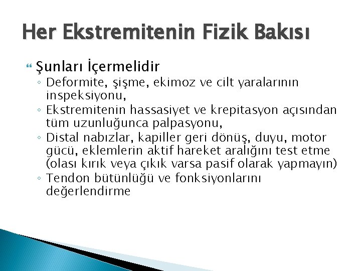 Her Ekstremitenin Fizik Bakısı Şunları İçermelidir ◦ Deformite, şişme, ekimoz ve cilt yaralarının inspeksiyonu,