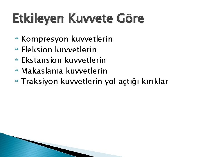 Etkileyen Kuvvete Göre Kompresyon kuvvetlerin Fleksion kuvvetlerin Ekstansion kuvvetlerin Makaslama kuvvetlerin Traksiyon kuvvetlerin yol