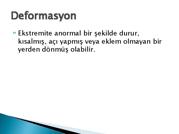 Deformasyon Ekstremite anormal bir şekilde durur, kısalmış, açı yapmış veya eklem olmayan bir yerden