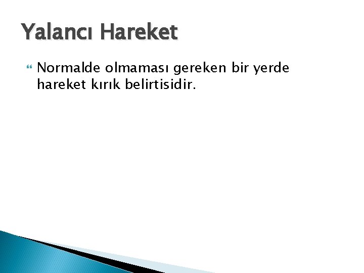 Yalancı Hareket Normalde olmaması gereken bir yerde hareket kırık belirtisidir. 