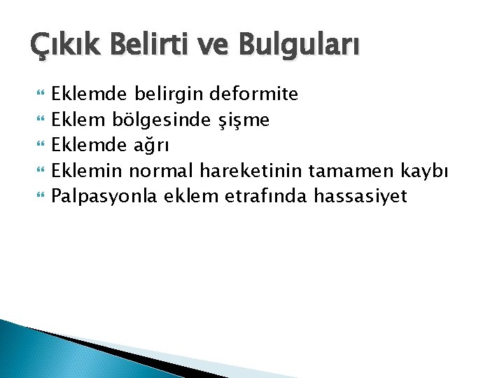 Çıkık Belirti ve Bulguları Eklemde belirgin deformite Eklem bölgesinde şişme Eklemde ağrı Eklemin normal