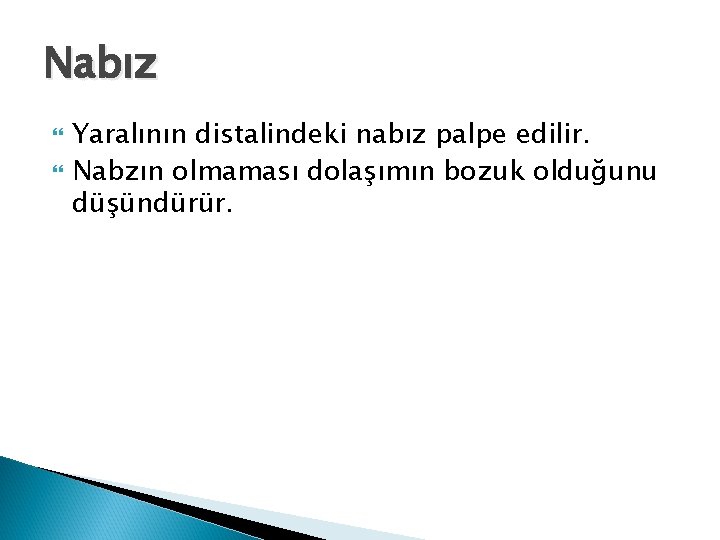 Nabız Yaralının distalindeki nabız palpe edilir. Nabzın olmaması dolaşımın bozuk olduğunu düşündürür. 