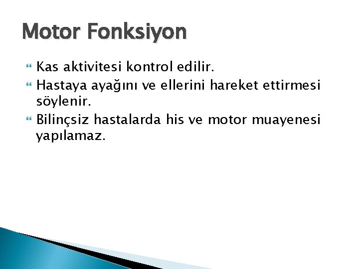 Motor Fonksiyon Kas aktivitesi kontrol edilir. Hastaya ayağını ve ellerini hareket ettirmesi söylenir. Bilinçsiz