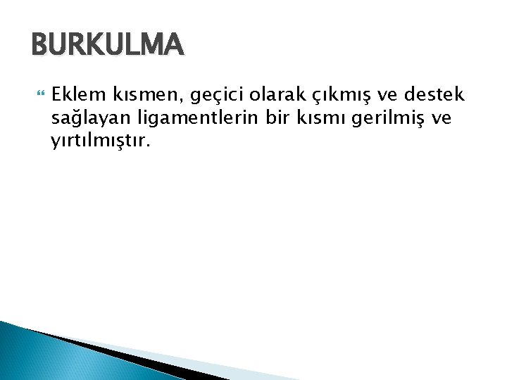 BURKULMA Eklem kısmen, geçici olarak çıkmış ve destek sağlayan ligamentlerin bir kısmı gerilmiş ve