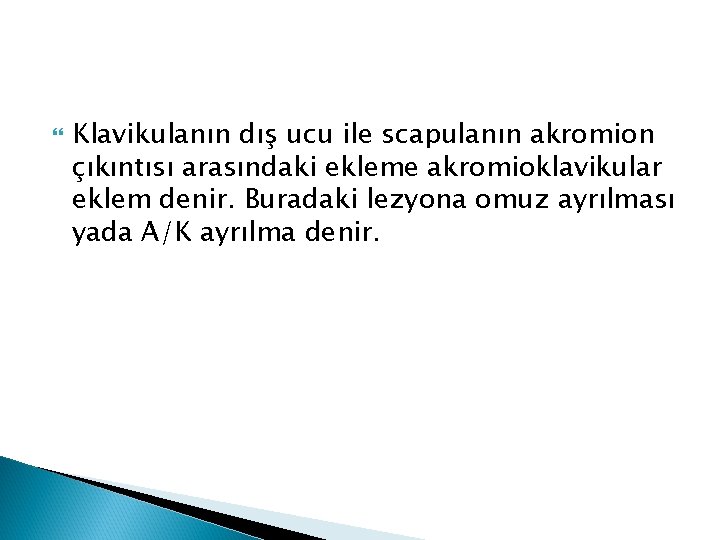  Klavikulanın dış ucu ile scapulanın akromion çıkıntısı arasındaki ekleme akromioklavikular eklem denir. Buradaki