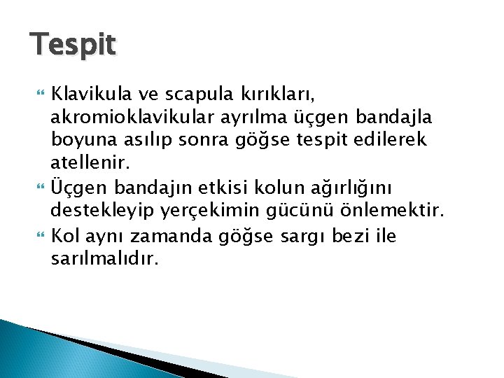 Tespit Klavikula ve scapula kırıkları, akromioklavikular ayrılma üçgen bandajla boyuna asılıp sonra göğse tespit