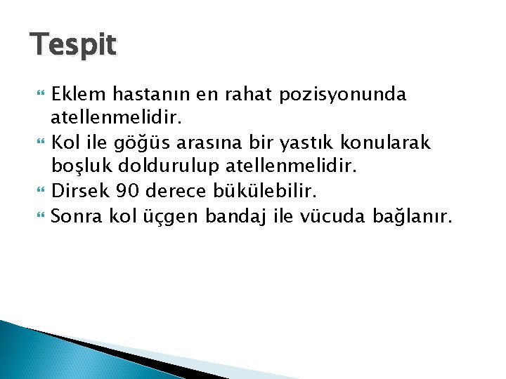 Tespit Eklem hastanın en rahat pozisyonunda atellenmelidir. Kol ile göğüs arasına bir yastık konularak