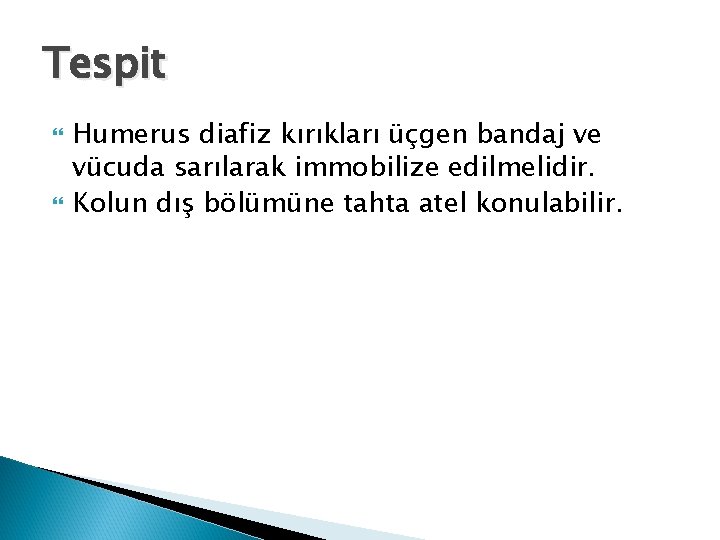 Tespit Humerus diafiz kırıkları üçgen bandaj ve vücuda sarılarak immobilize edilmelidir. Kolun dış bölümüne