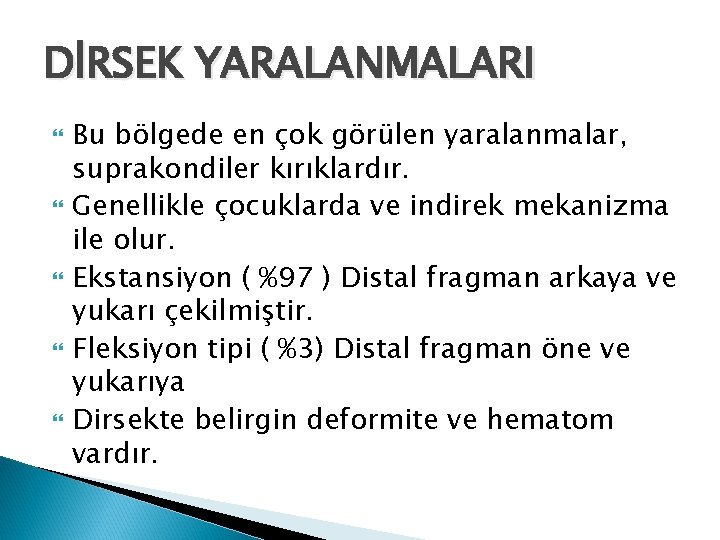 DİRSEK YARALANMALARI Bu bölgede en çok görülen yaralanmalar, suprakondiler kırıklardır. Genellikle çocuklarda ve indirek