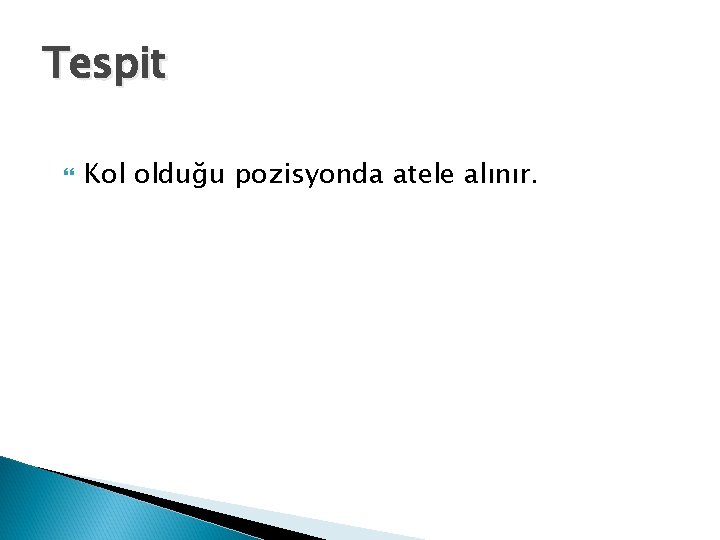 Tespit Kol olduğu pozisyonda atele alınır. 