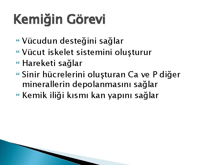 Kemiğin Görevi Vücudun desteğini sağlar Vücut iskelet sistemini oluşturur Hareketi sağlar Sinir hücrelerini oluşturan