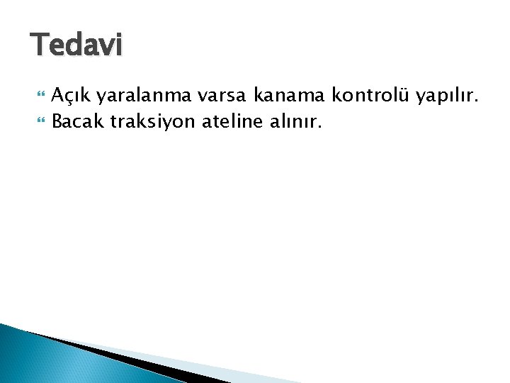 Tedavi Açık yaralanma varsa kanama kontrolü yapılır. Bacak traksiyon ateline alınır. 