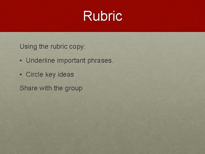 Rubric Using the rubric copy: • Underline important phrases. • Circle key ideas Share