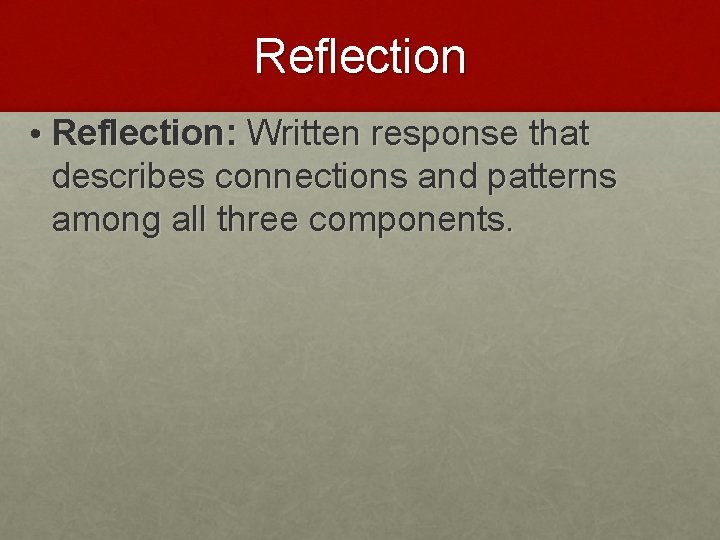 Reflection • Reflection: Written response that describes connections and patterns among all three components.
