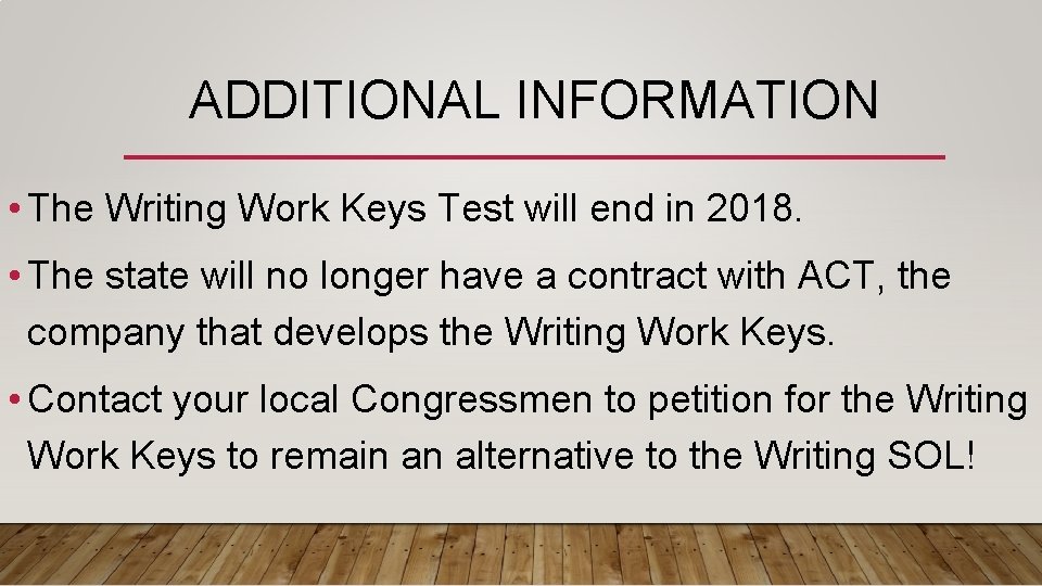 ADDITIONAL INFORMATION • The Writing Work Keys Test will end in 2018. • The