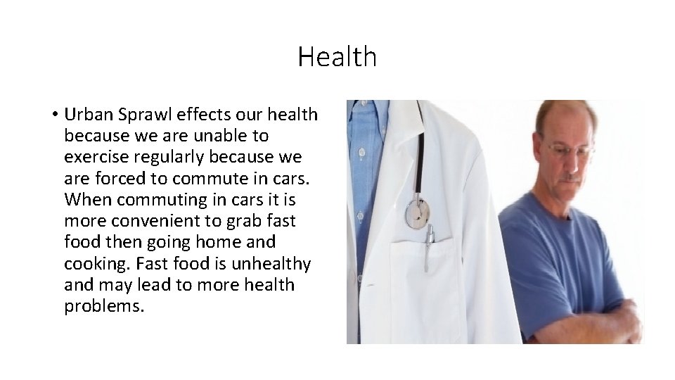 Health • Urban Sprawl effects our health because we are unable to exercise regularly