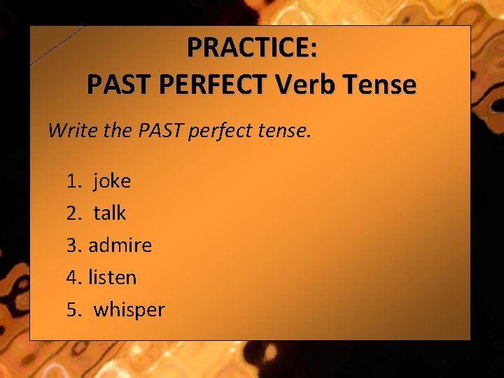 PRACTICE: PAST PERFECT Verb Tense Write the PAST perfect tense. 1. joke 2. talk