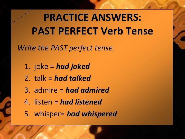 PRACTICE ANSWERS: PAST PERFECT Verb Tense Write the PAST perfect tense. 1. 2. 3.