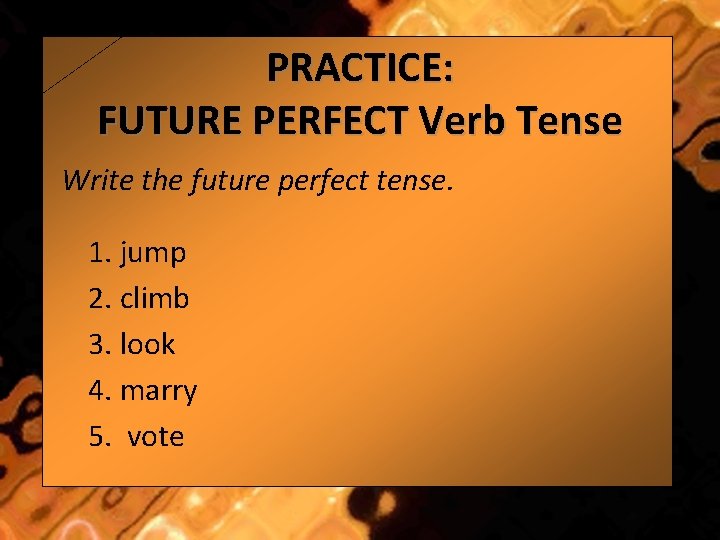 PRACTICE: FUTURE PERFECT Verb Tense Write the future perfect tense. 1. jump 2. climb
