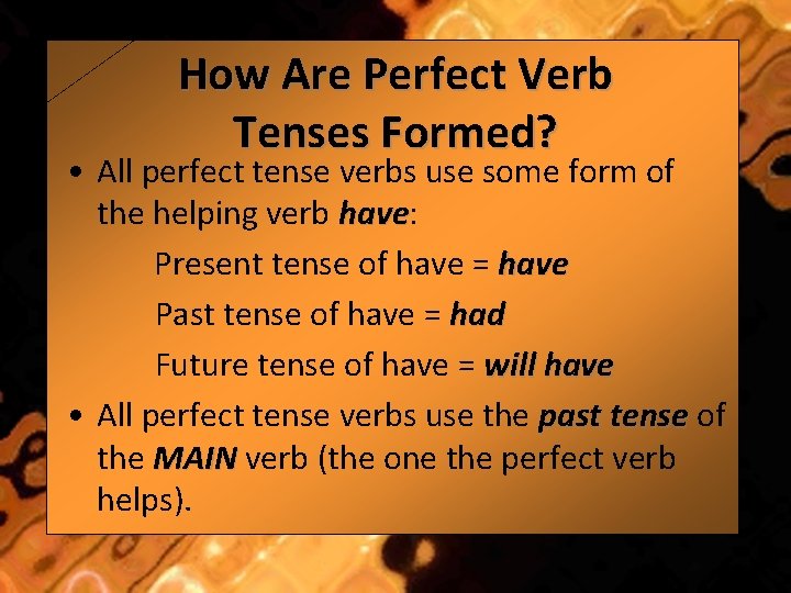 How Are Perfect Verb Tenses Formed? • All perfect tense verbs use some form