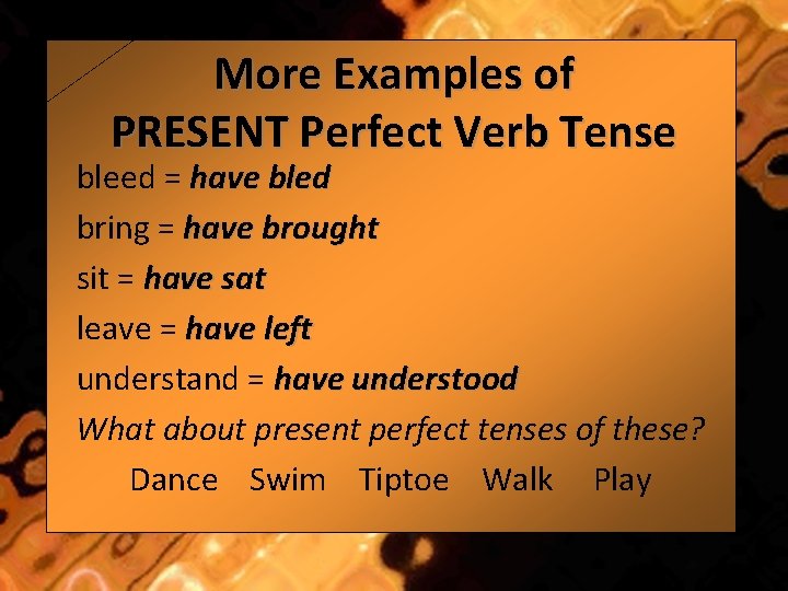 More Examples of PRESENT Perfect Verb Tense bleed = have bled bring = have