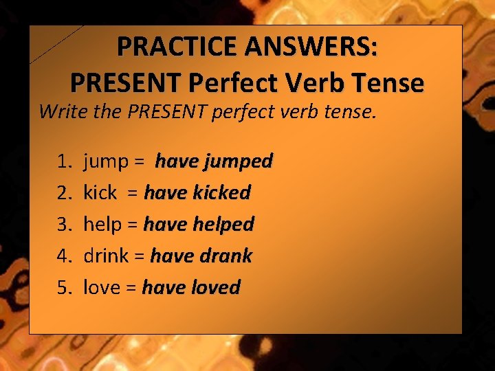 PRACTICE ANSWERS: PRESENT Perfect Verb Tense Write the PRESENT perfect verb tense. 1. 2.