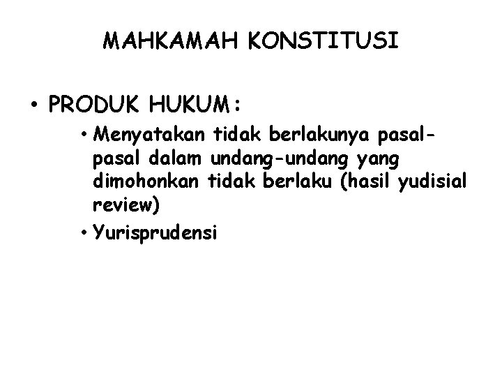 MAHKAMAH KONSTITUSI • PRODUK HUKUM: • Menyatakan tidak berlakunya pasal dalam undang-undang yang dimohonkan