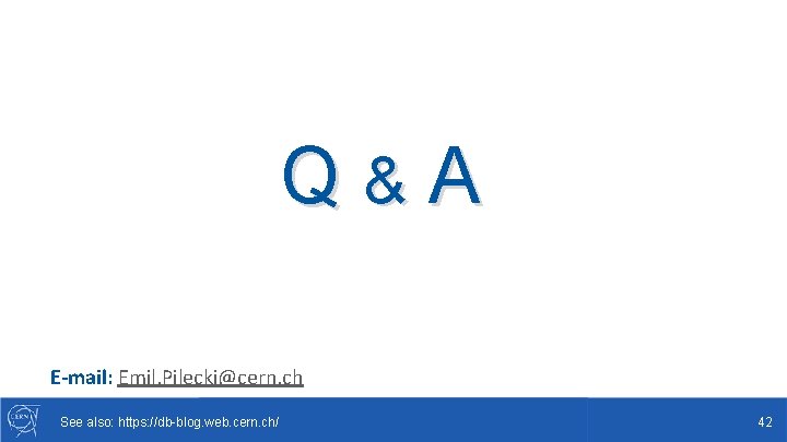 Q&A E-mail: Emil. Pilecki@cern. ch See also: https: //db-blog. web. cern. ch/ 42 