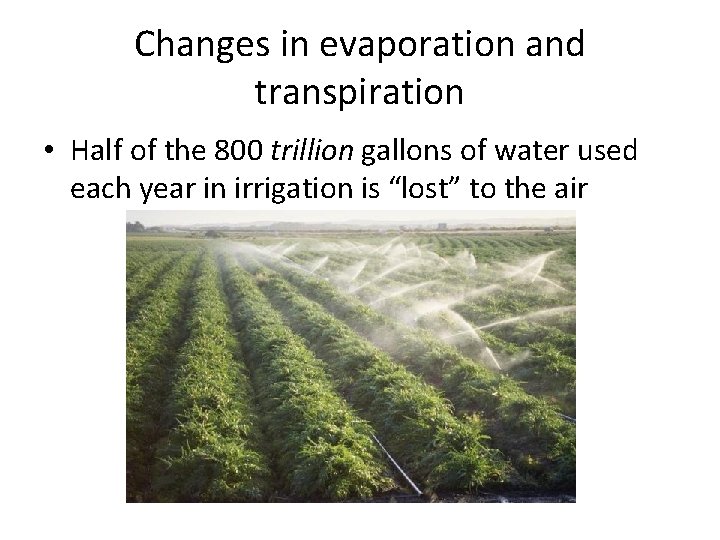 Changes in evaporation and transpiration • Half of the 800 trillion gallons of water