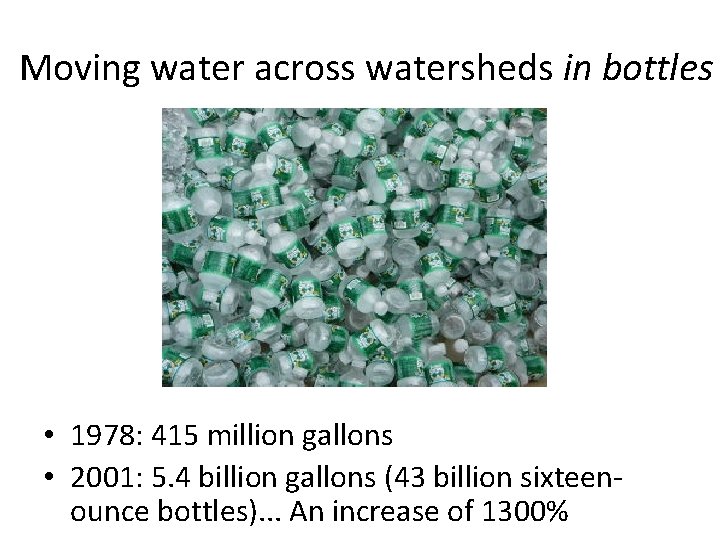Moving water across watersheds in bottles • 1978: 415 million gallons • 2001: 5.