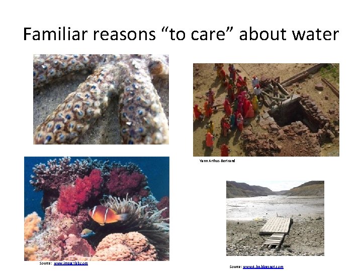 Familiar reasons “to care” about water Yann Arthus-Bertrand Source: www. impactlab. com Source: www.