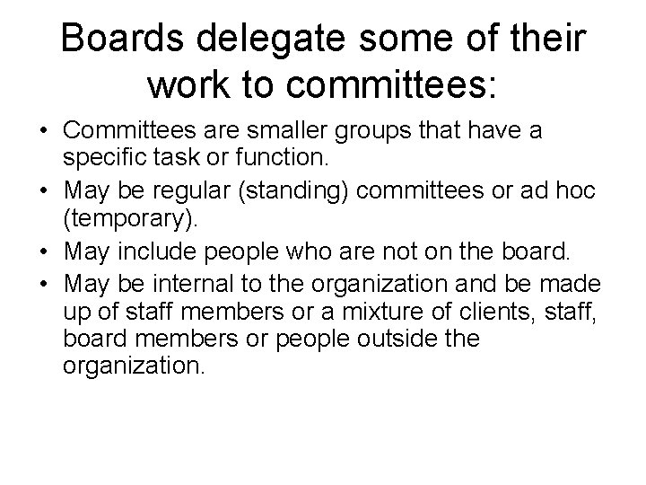 Boards delegate some of their work to committees: • Committees are smaller groups that