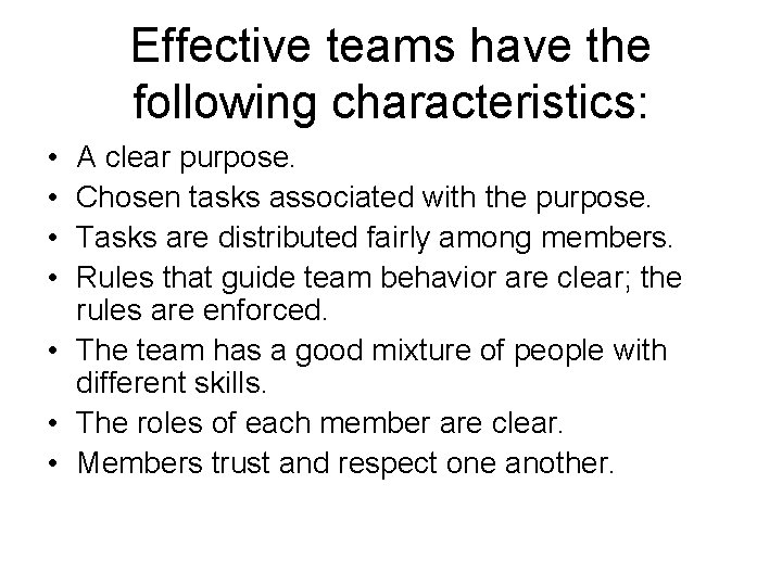 Effective teams have the following characteristics: • • A clear purpose. Chosen tasks associated