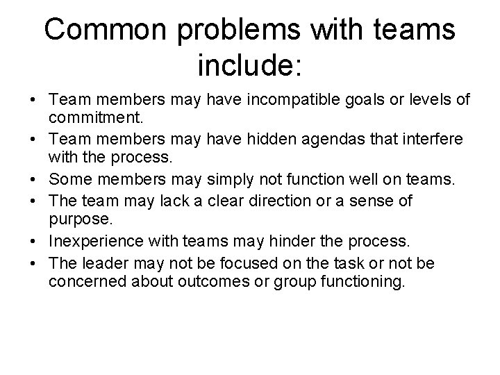 Common problems with teams include: • Team members may have incompatible goals or levels