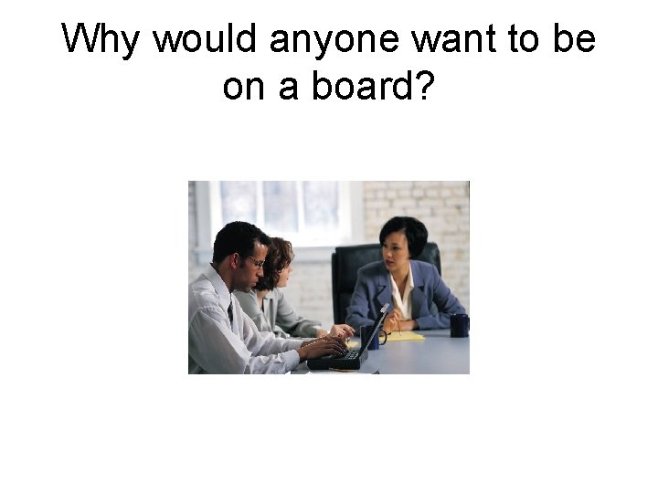 Why would anyone want to be on a board? 