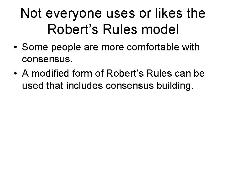 Not everyone uses or likes the Robert’s Rules model • Some people are more