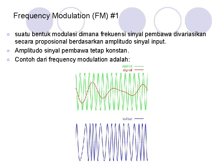 Frequency Modulation (FM) #1 suatu bentuk modulasi dimana frekuensi sinyal pembawa divariasikan secara proposional