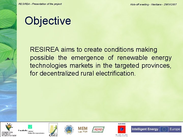 RESIREA - Presentation of the project Kick-off meeting - Vientiane - 29/01/2007 Objective RESIREA